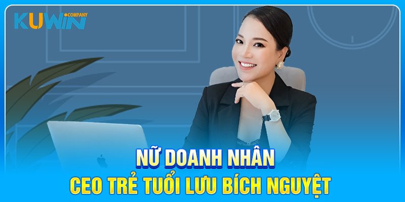 Giới thiệu về doanh nhân Lưu Bích Nguyệt – nữ CEO KUWIN trẻ tuổi