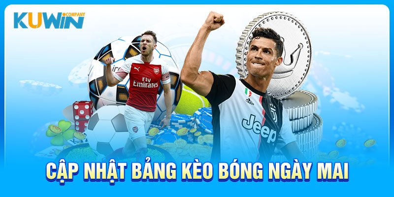 Cập nhật bảng kèo bóng đá ngày mai