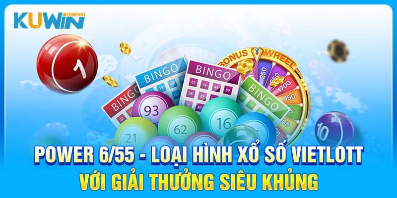 Power 6/55 - loại hình xổ số Vietlott với giải thưởng siêu khủng