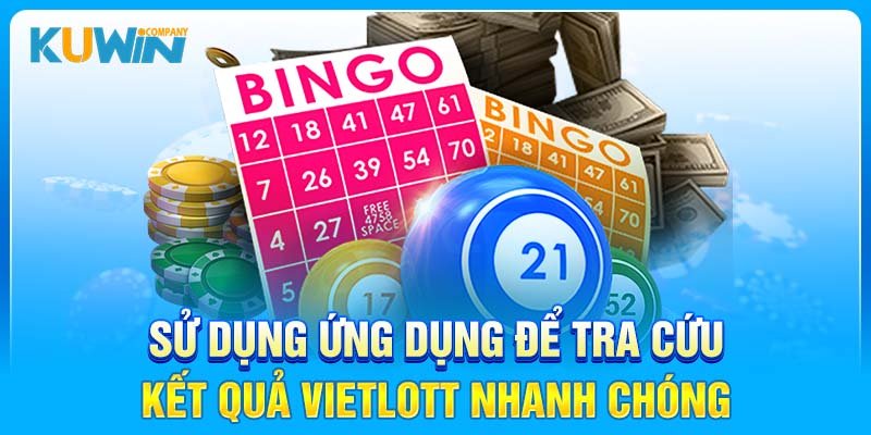 Sử dụng ứng dụng để tra cứu kết quả xổ số Vietlott nhanh chóng