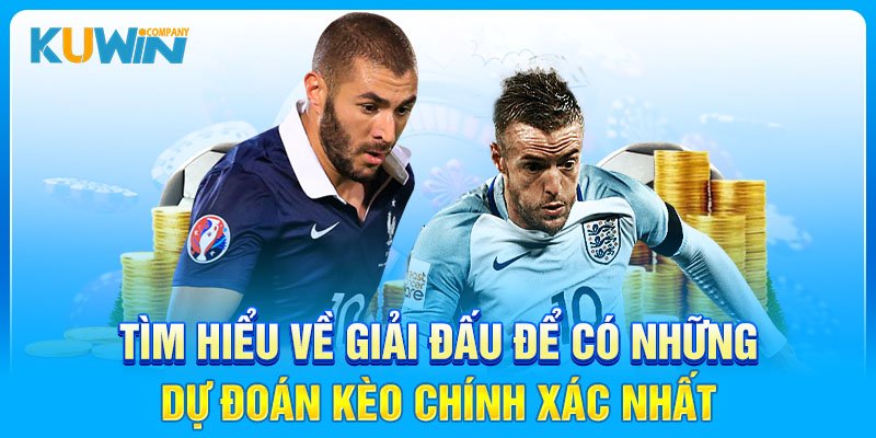 Tìm hiểu về giải đấu để có những dự đoán kèo chính xác nhất