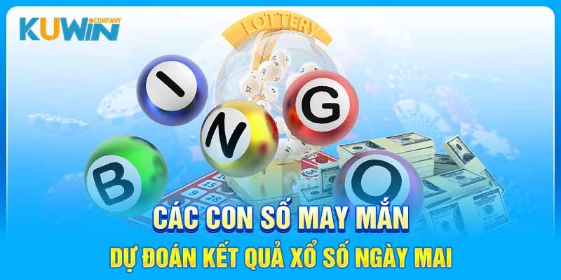 Dự đoán kết quả xổ số ngày mai: Các con số may mắn