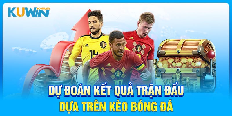 Dự đoán kết quả trận đấu dựa trên kèo bóng đá