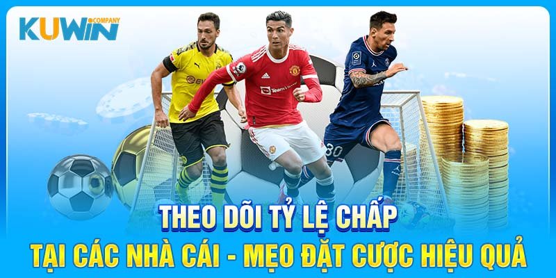 Theo dõi tỷ lệ chấp tại các nhà cái - mẹo đặt cược hiệu quả