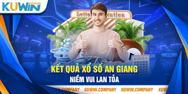 KẾT QUẢ XỔ SỐ AN GIANG - NIỀM VUI LAN TỎA