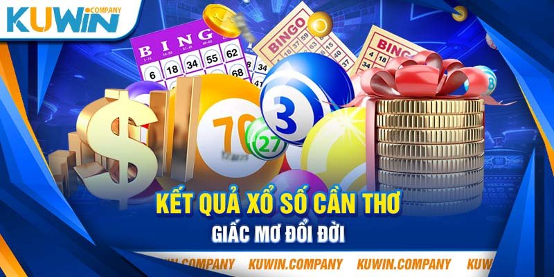 KẾT QUẢ XỔ SỐ CẦN THƠ - GIẤC MƠ ĐỔI ĐỜI