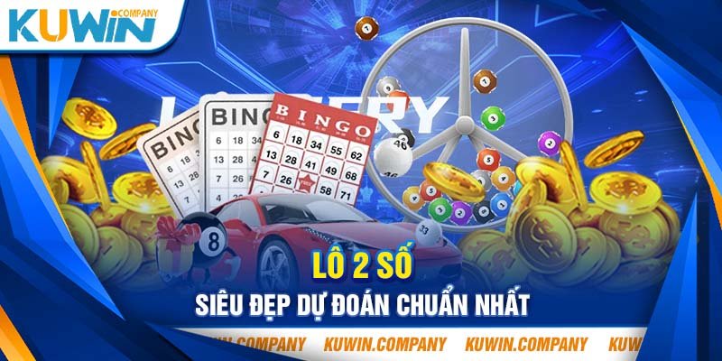 LÔ 2 SỐ SIÊU ĐẸP DỰ ĐOÁN CHUẨN NHẤT