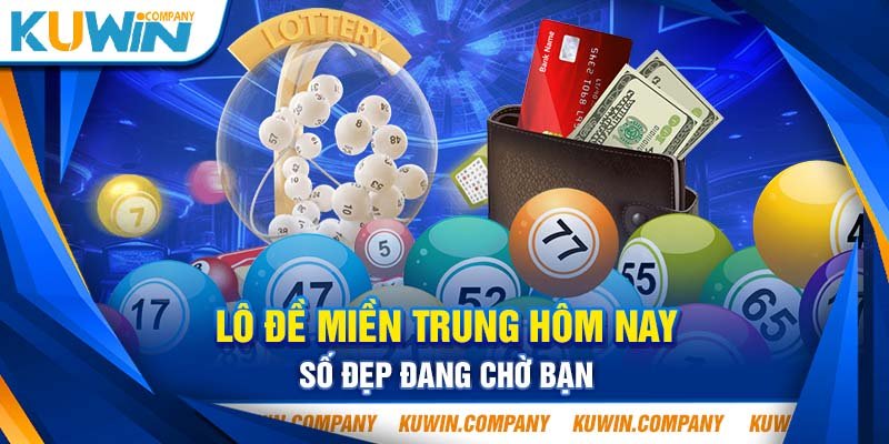 LÔ ĐỀ MIỀN TRUNG HÔM NAY SỐ ĐẸP ĐANG CHỜ BẠN