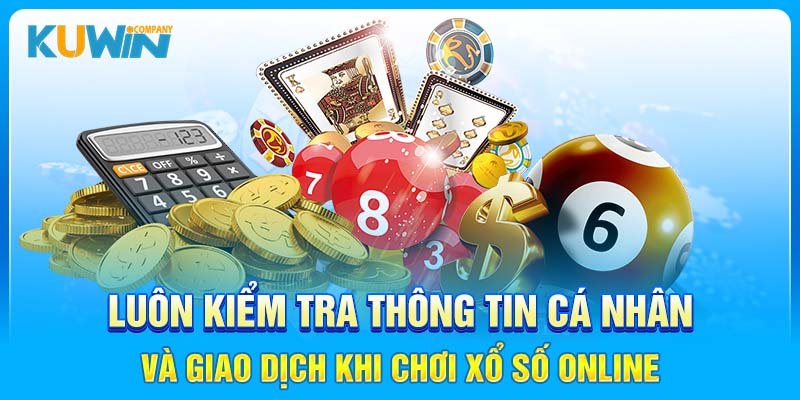 Luôn kiểm tra thông tin cá nhân và giao dịch khi chơi xổ số online