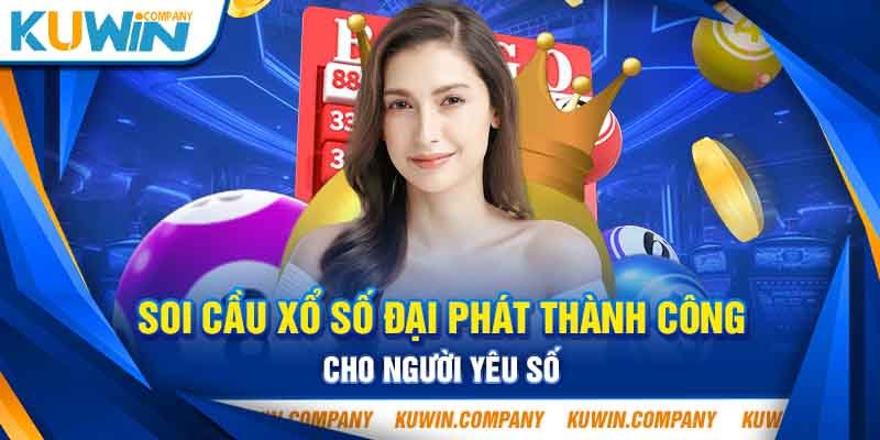 SOI CẦU XỔ SỐ ĐẠI PHÁT THÀNH CÔNG CHO NGƯỜI YÊU SỐ