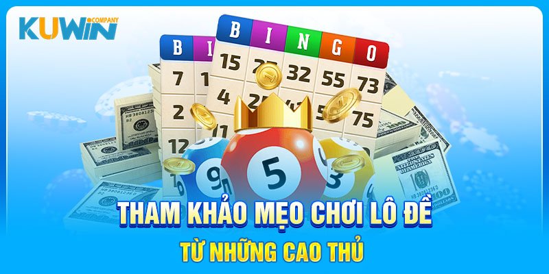 Tham khảo mẹo chơi lô đề từ cao thủ