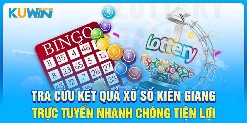 Tra cứu kết quả xổ số Kiên Giang trực tuyến nhanh chóng tiện lợi