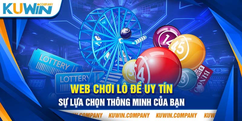 WEB CHƠI LÔ ĐỀ UY TÍN SỰ LỰA CHỌN THÔNG MINH CỦA BẠN