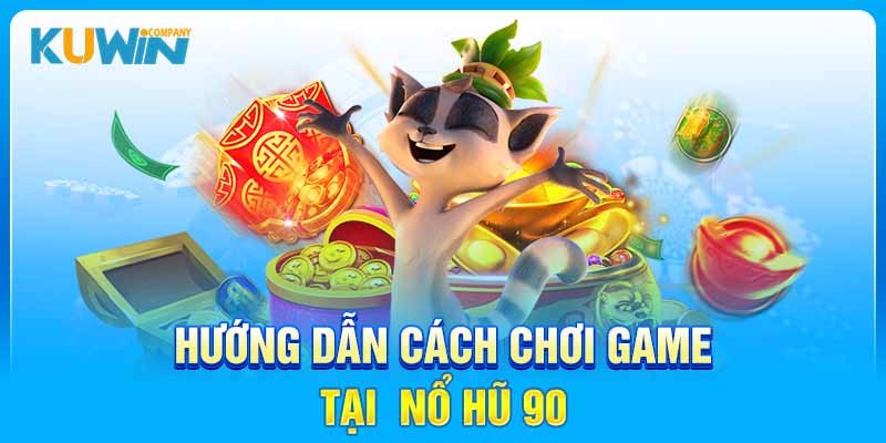 Hướng dẫn cách chơi game tại  Nổ Hũ 90