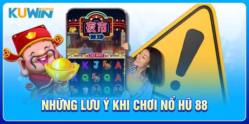 Những lưu ý khi chơi Nổ hũ 88