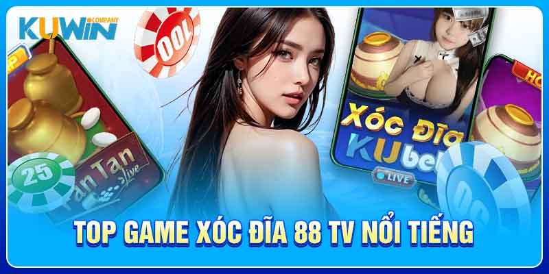 Top game Xóc Đĩa 88 TV nổi tiếng