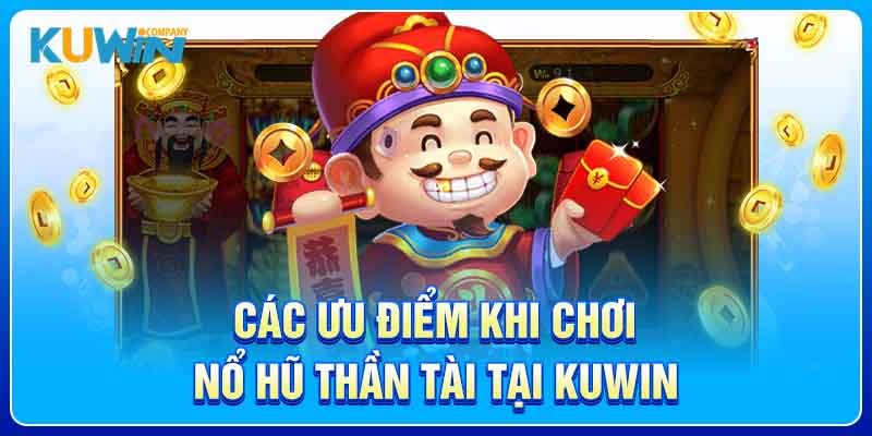 Các Ưu Điểm Khi Chơi Nổ Hũ Thần Tài Tại KUWIN