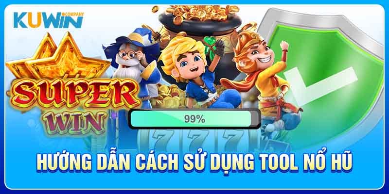 Hướng dẫn cách sử dụng tool nổ hũ