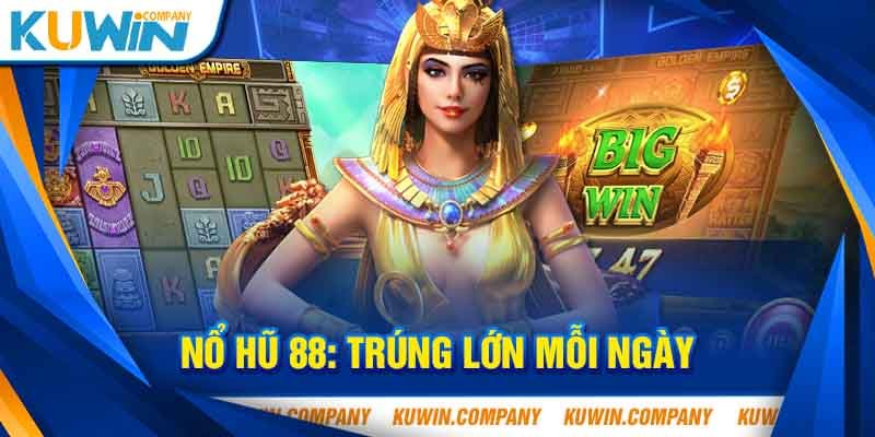 Nổ Hũ 88 Trúng Lớn Mỗi Ngày